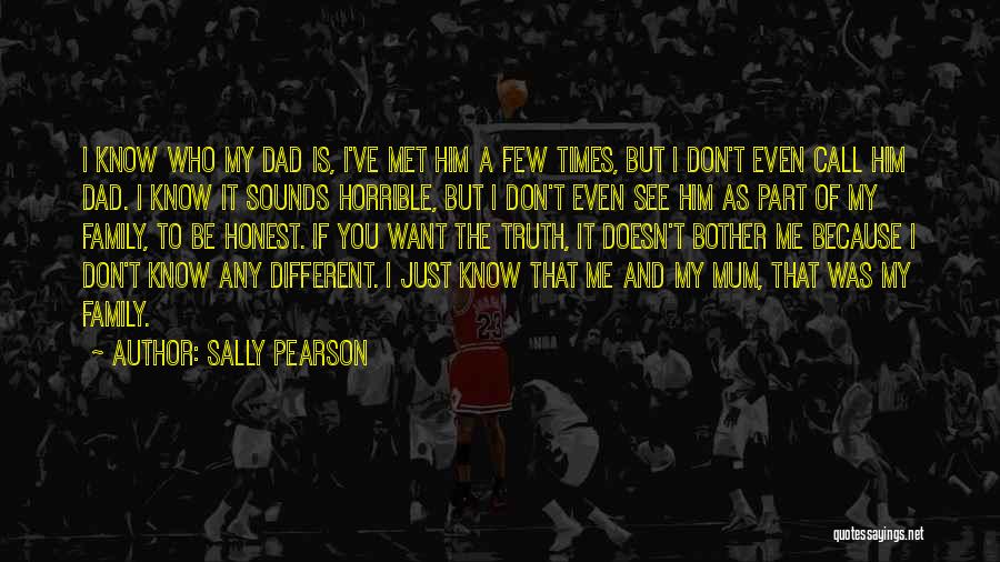 Sally Pearson Quotes: I Know Who My Dad Is, I've Met Him A Few Times, But I Don't Even Call Him Dad. I