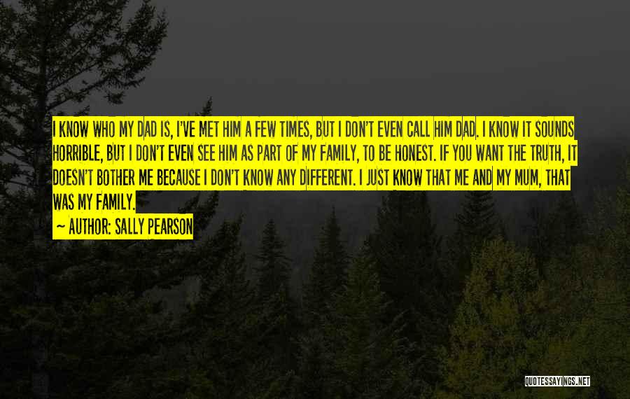 Sally Pearson Quotes: I Know Who My Dad Is, I've Met Him A Few Times, But I Don't Even Call Him Dad. I