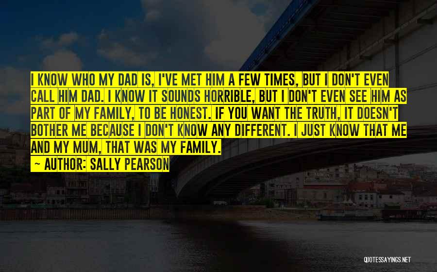 Sally Pearson Quotes: I Know Who My Dad Is, I've Met Him A Few Times, But I Don't Even Call Him Dad. I