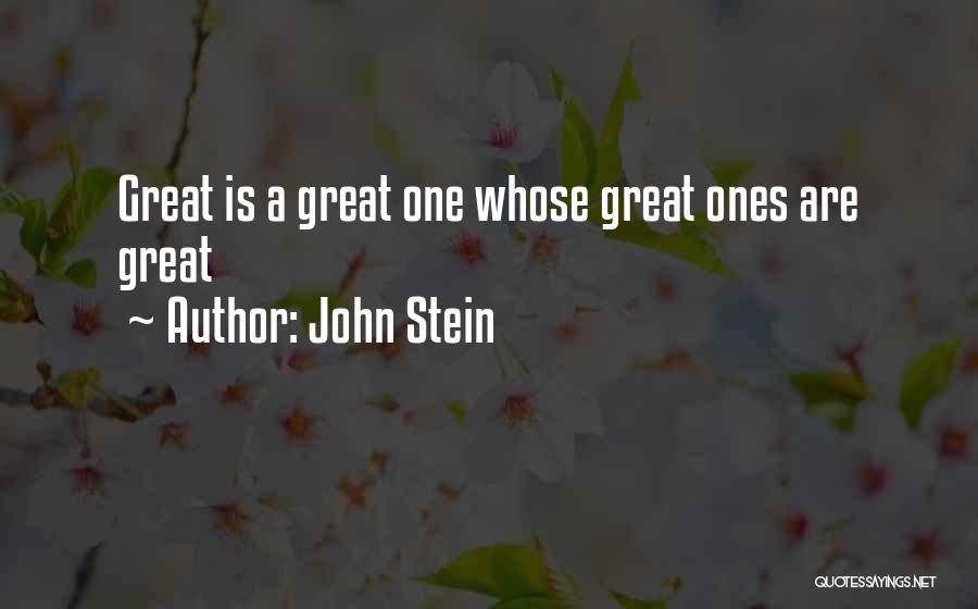 John Stein Quotes: Great Is A Great One Whose Great Ones Are Great