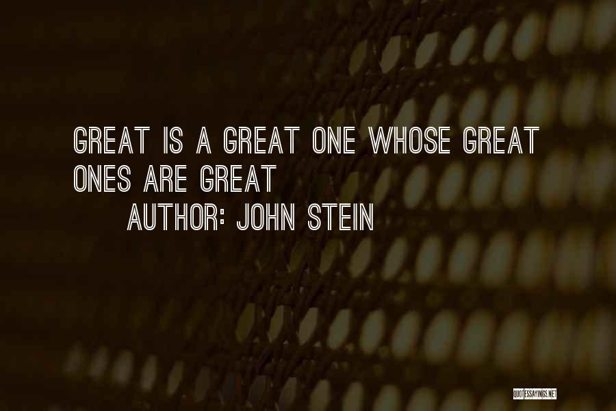 John Stein Quotes: Great Is A Great One Whose Great Ones Are Great