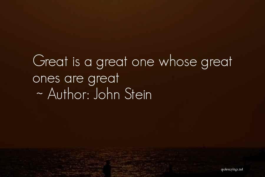 John Stein Quotes: Great Is A Great One Whose Great Ones Are Great