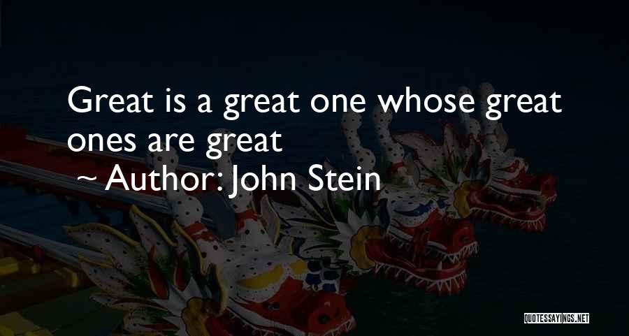 John Stein Quotes: Great Is A Great One Whose Great Ones Are Great