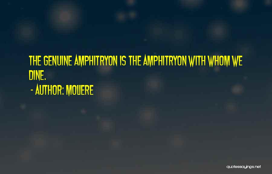 Moliere Quotes: The Genuine Amphitryon Is The Amphitryon With Whom We Dine.