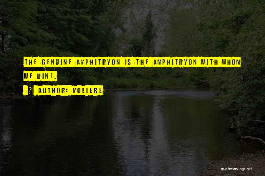 Moliere Quotes: The Genuine Amphitryon Is The Amphitryon With Whom We Dine.