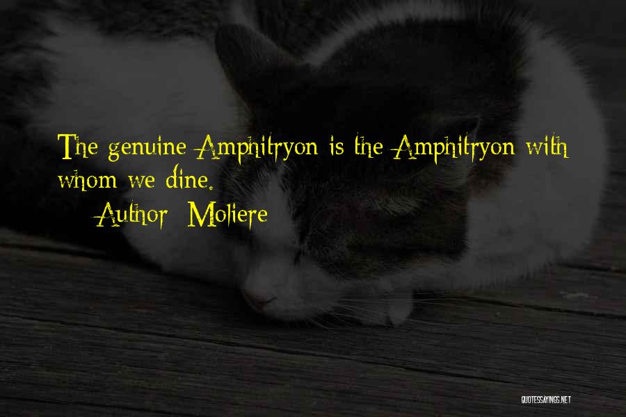 Moliere Quotes: The Genuine Amphitryon Is The Amphitryon With Whom We Dine.