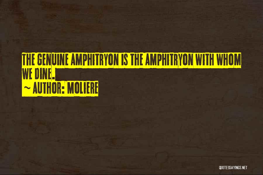 Moliere Quotes: The Genuine Amphitryon Is The Amphitryon With Whom We Dine.