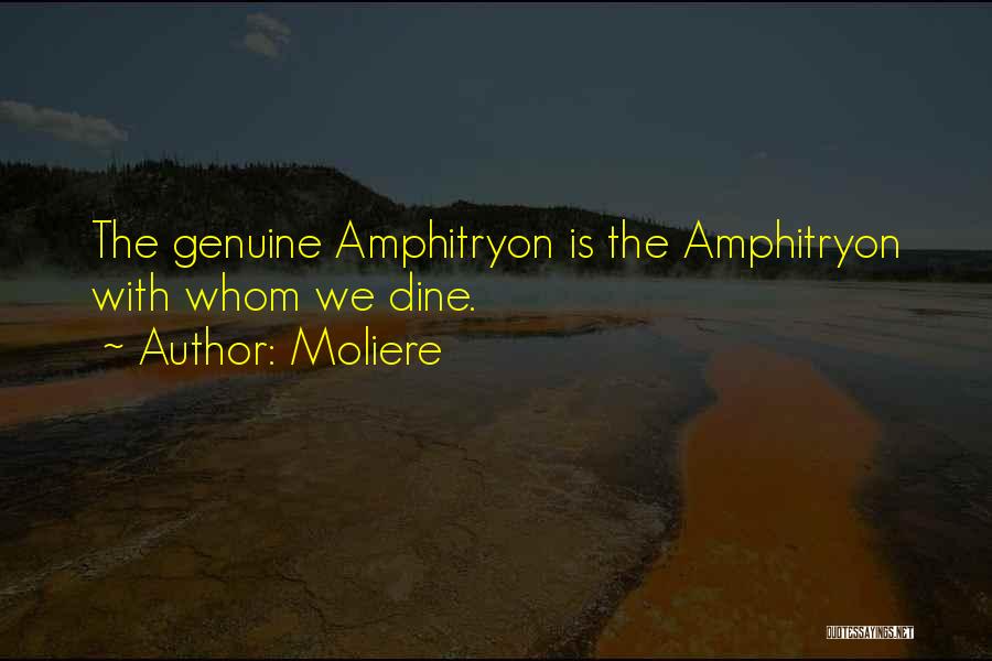 Moliere Quotes: The Genuine Amphitryon Is The Amphitryon With Whom We Dine.