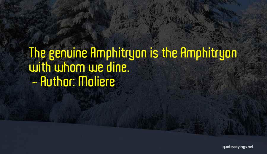 Moliere Quotes: The Genuine Amphitryon Is The Amphitryon With Whom We Dine.