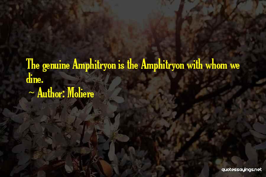 Moliere Quotes: The Genuine Amphitryon Is The Amphitryon With Whom We Dine.