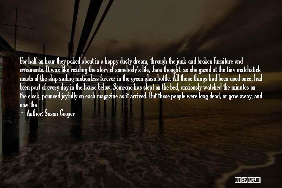 Susan Cooper Quotes: For Half An Hour They Poked About In A Happy Dusty Dream, Through The Junk And Broken Furniture And Ornaments.