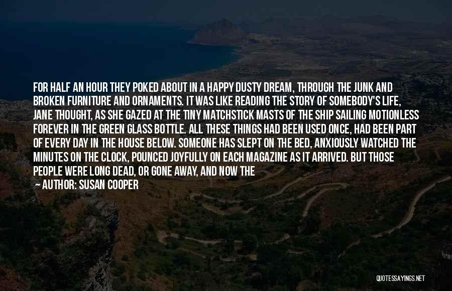 Susan Cooper Quotes: For Half An Hour They Poked About In A Happy Dusty Dream, Through The Junk And Broken Furniture And Ornaments.