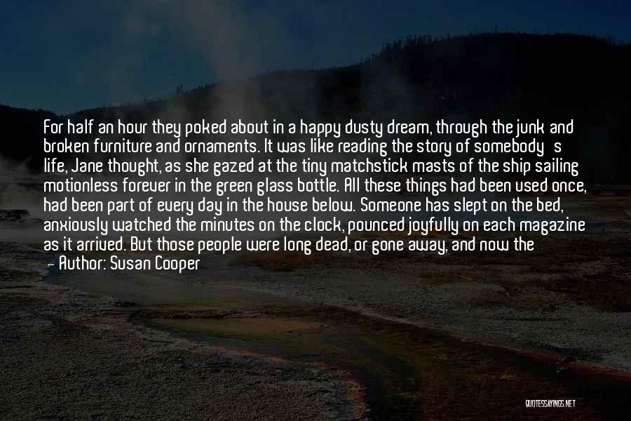 Susan Cooper Quotes: For Half An Hour They Poked About In A Happy Dusty Dream, Through The Junk And Broken Furniture And Ornaments.