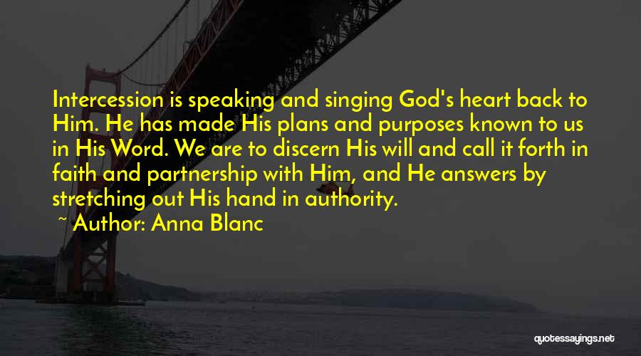 Anna Blanc Quotes: Intercession Is Speaking And Singing God's Heart Back To Him. He Has Made His Plans And Purposes Known To Us
