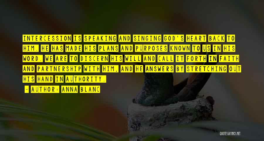 Anna Blanc Quotes: Intercession Is Speaking And Singing God's Heart Back To Him. He Has Made His Plans And Purposes Known To Us