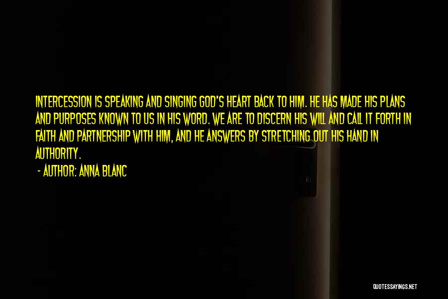 Anna Blanc Quotes: Intercession Is Speaking And Singing God's Heart Back To Him. He Has Made His Plans And Purposes Known To Us