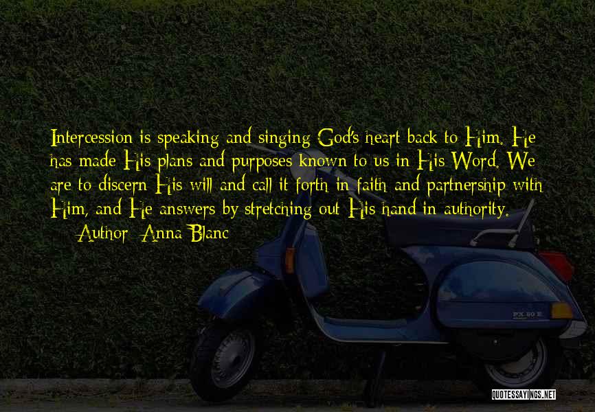 Anna Blanc Quotes: Intercession Is Speaking And Singing God's Heart Back To Him. He Has Made His Plans And Purposes Known To Us