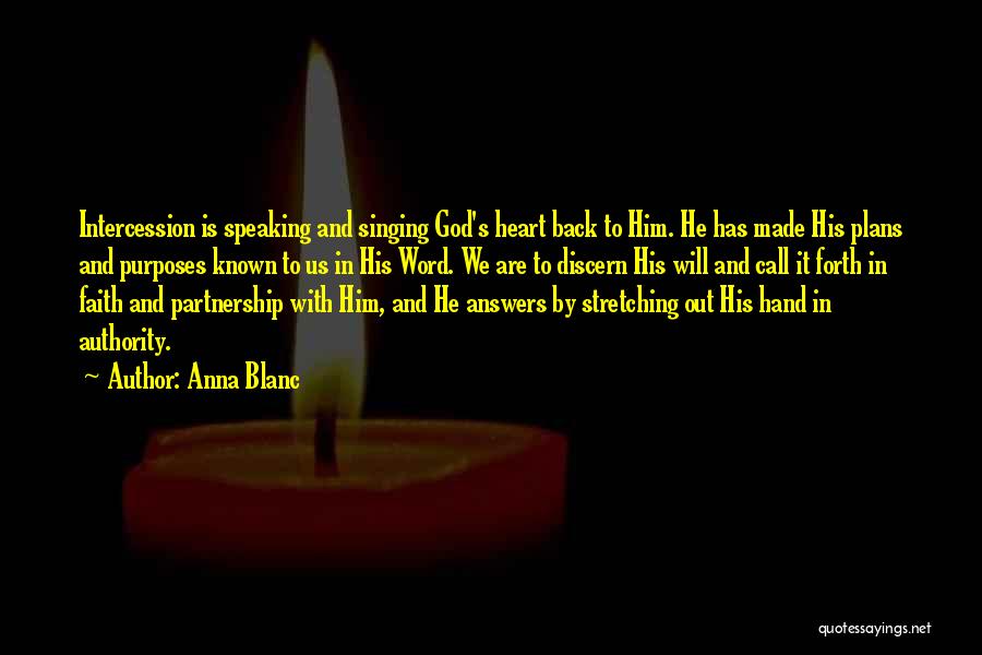 Anna Blanc Quotes: Intercession Is Speaking And Singing God's Heart Back To Him. He Has Made His Plans And Purposes Known To Us