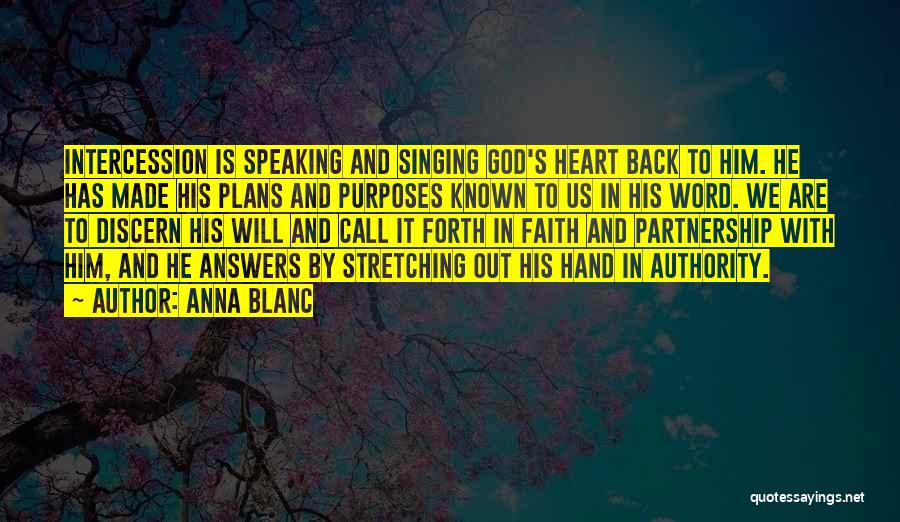 Anna Blanc Quotes: Intercession Is Speaking And Singing God's Heart Back To Him. He Has Made His Plans And Purposes Known To Us