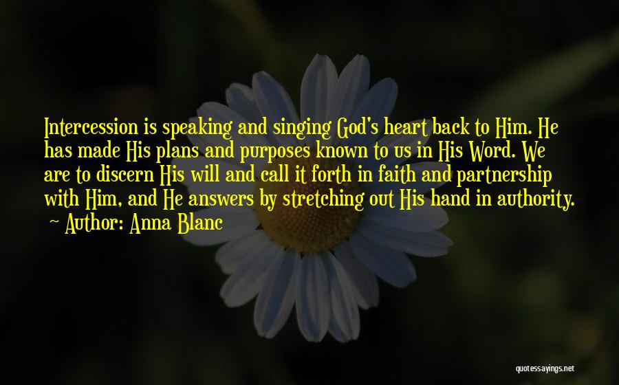 Anna Blanc Quotes: Intercession Is Speaking And Singing God's Heart Back To Him. He Has Made His Plans And Purposes Known To Us