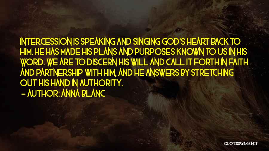 Anna Blanc Quotes: Intercession Is Speaking And Singing God's Heart Back To Him. He Has Made His Plans And Purposes Known To Us