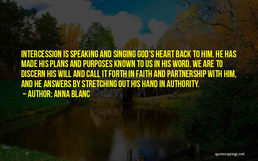 Anna Blanc Quotes: Intercession Is Speaking And Singing God's Heart Back To Him. He Has Made His Plans And Purposes Known To Us