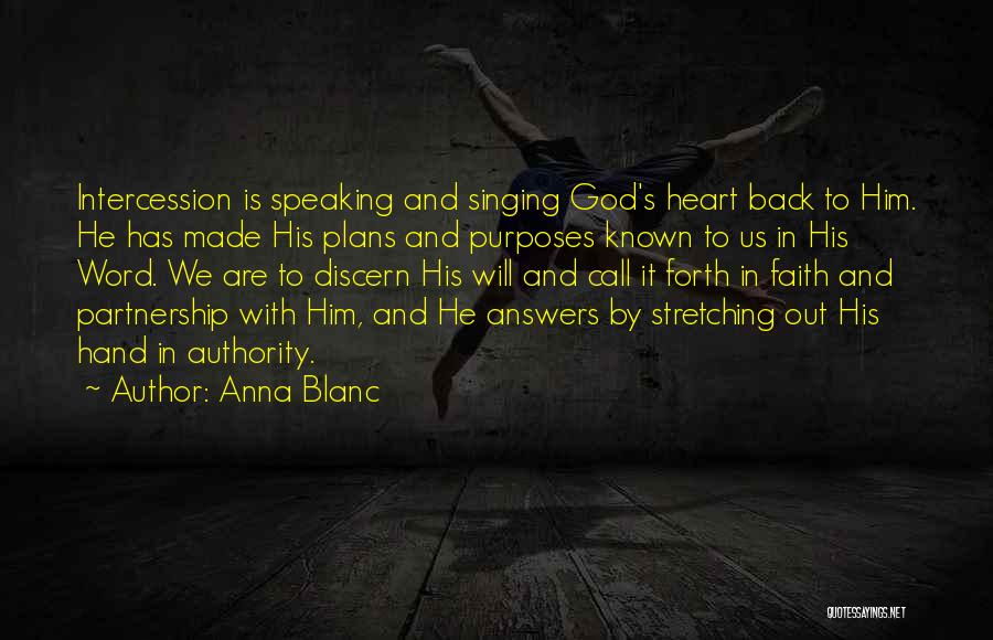 Anna Blanc Quotes: Intercession Is Speaking And Singing God's Heart Back To Him. He Has Made His Plans And Purposes Known To Us