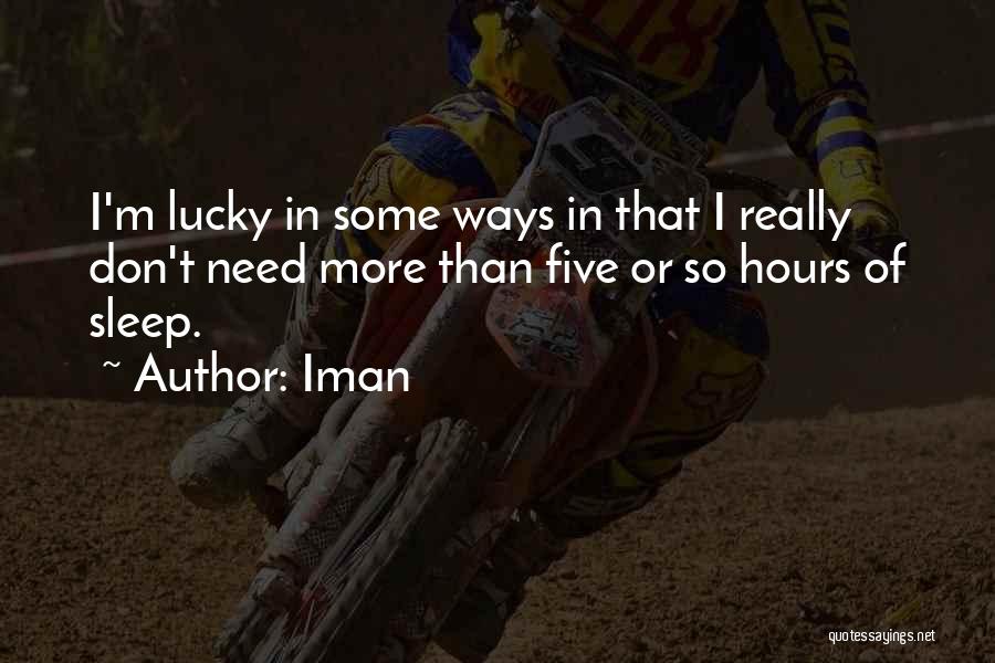 Iman Quotes: I'm Lucky In Some Ways In That I Really Don't Need More Than Five Or So Hours Of Sleep.