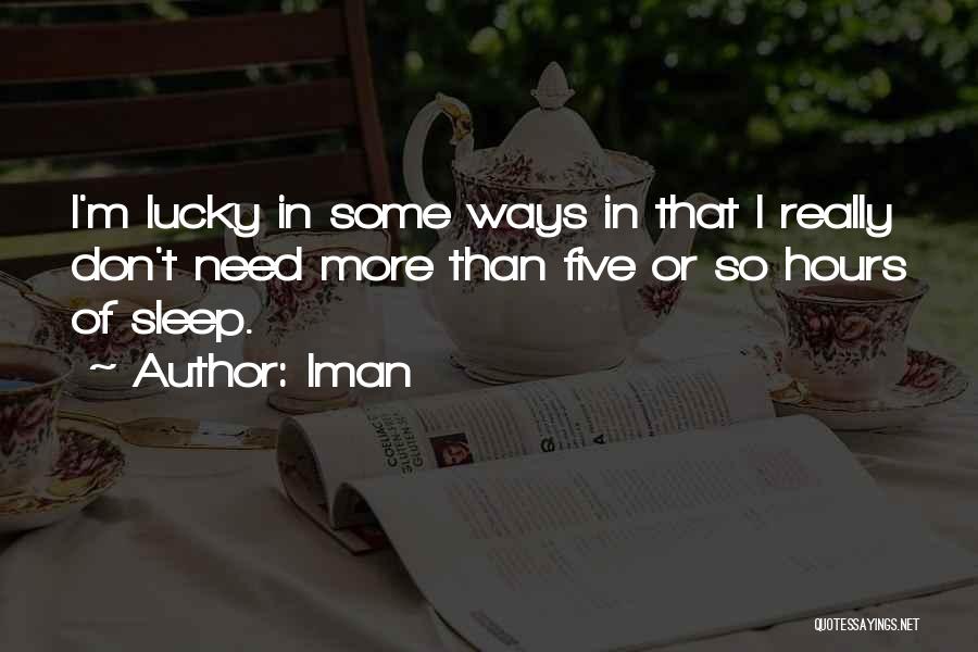 Iman Quotes: I'm Lucky In Some Ways In That I Really Don't Need More Than Five Or So Hours Of Sleep.