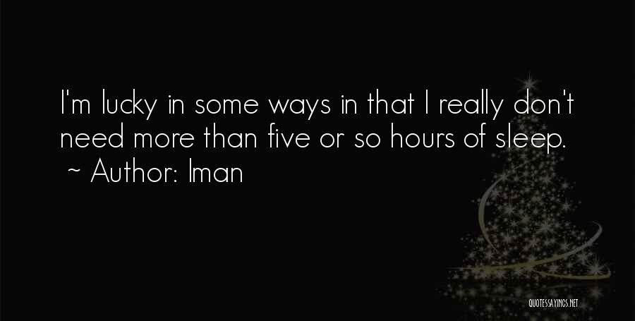 Iman Quotes: I'm Lucky In Some Ways In That I Really Don't Need More Than Five Or So Hours Of Sleep.