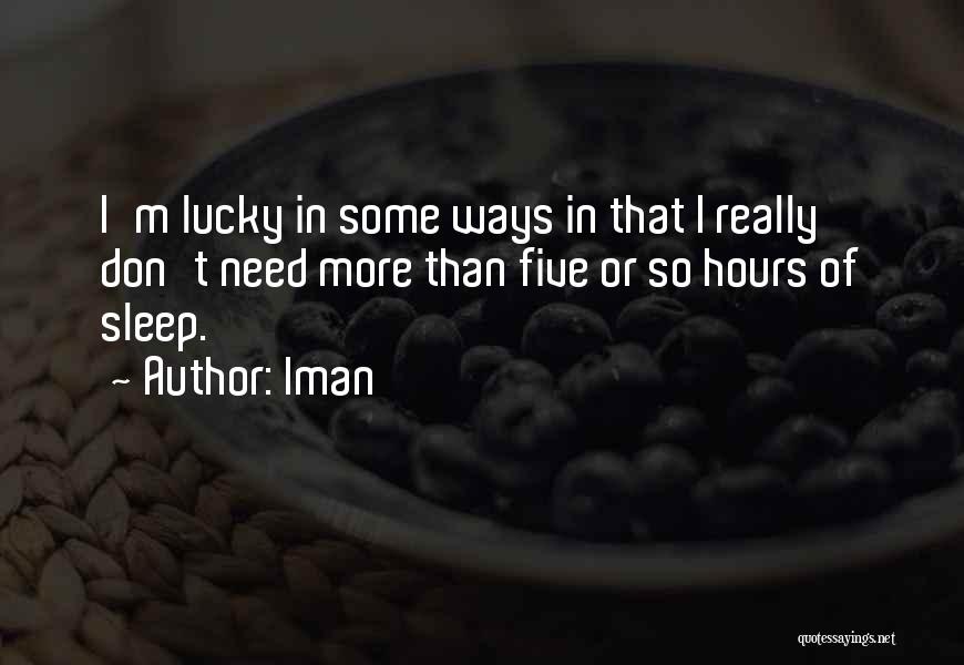 Iman Quotes: I'm Lucky In Some Ways In That I Really Don't Need More Than Five Or So Hours Of Sleep.