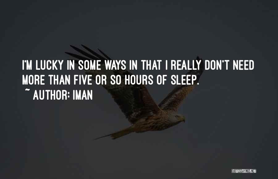 Iman Quotes: I'm Lucky In Some Ways In That I Really Don't Need More Than Five Or So Hours Of Sleep.