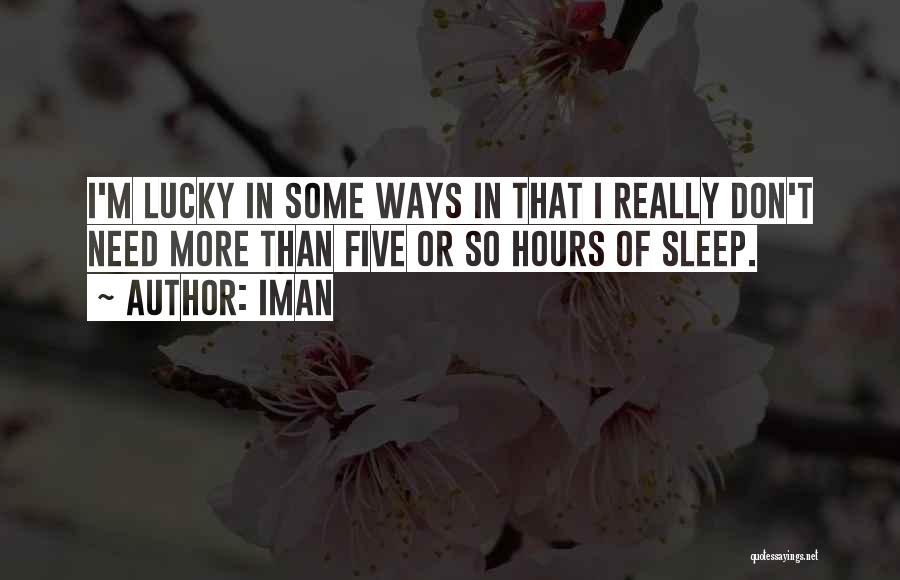 Iman Quotes: I'm Lucky In Some Ways In That I Really Don't Need More Than Five Or So Hours Of Sleep.