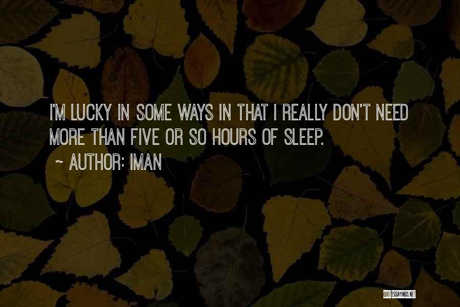 Iman Quotes: I'm Lucky In Some Ways In That I Really Don't Need More Than Five Or So Hours Of Sleep.