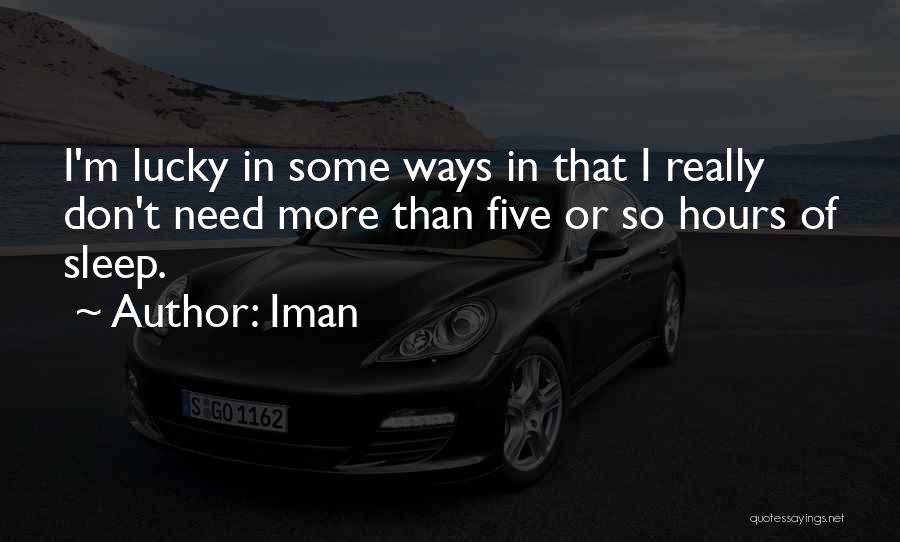 Iman Quotes: I'm Lucky In Some Ways In That I Really Don't Need More Than Five Or So Hours Of Sleep.