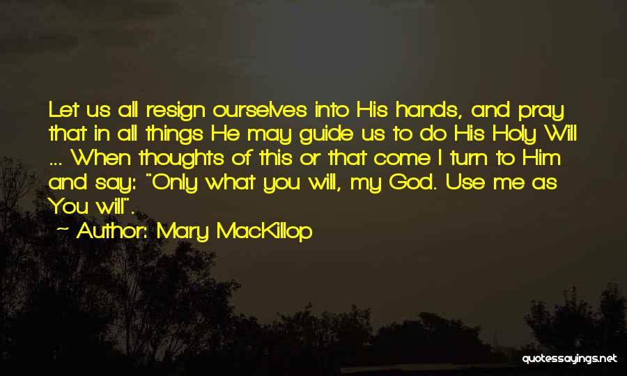 Mary MacKillop Quotes: Let Us All Resign Ourselves Into His Hands, And Pray That In All Things He May Guide Us To Do