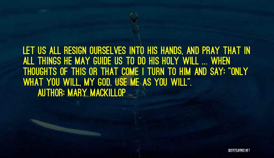 Mary MacKillop Quotes: Let Us All Resign Ourselves Into His Hands, And Pray That In All Things He May Guide Us To Do