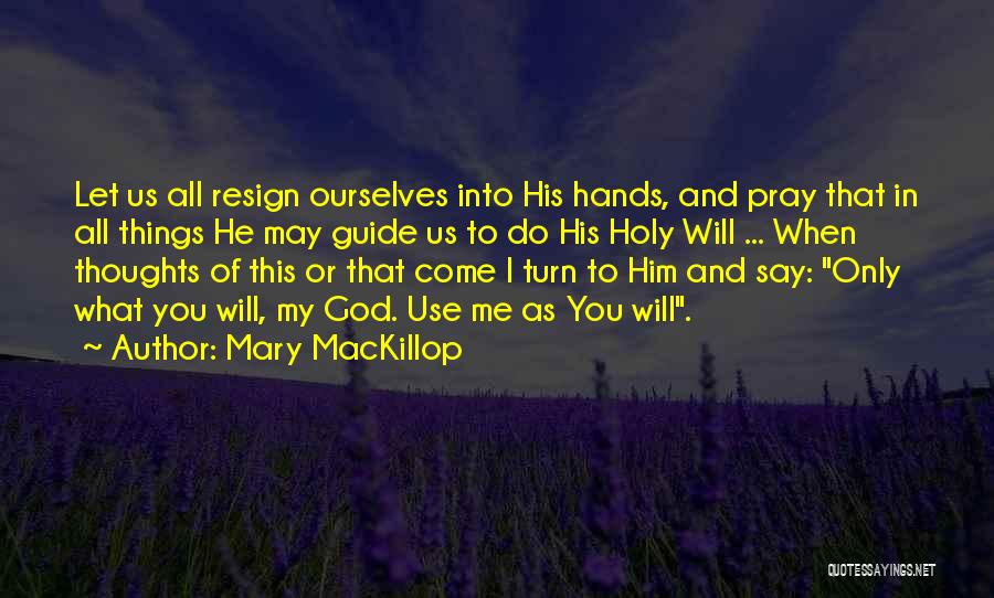 Mary MacKillop Quotes: Let Us All Resign Ourselves Into His Hands, And Pray That In All Things He May Guide Us To Do