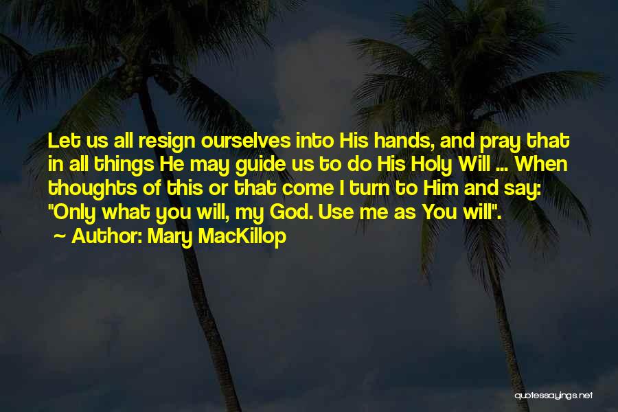 Mary MacKillop Quotes: Let Us All Resign Ourselves Into His Hands, And Pray That In All Things He May Guide Us To Do