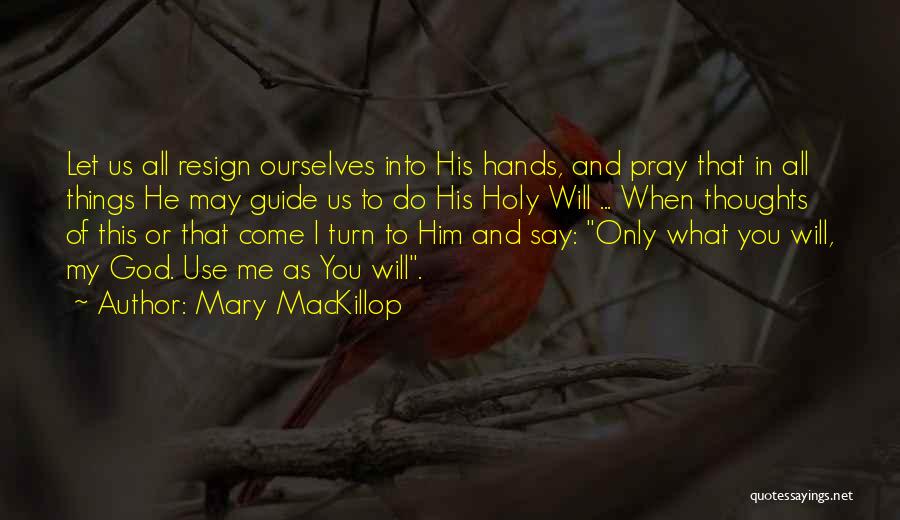 Mary MacKillop Quotes: Let Us All Resign Ourselves Into His Hands, And Pray That In All Things He May Guide Us To Do
