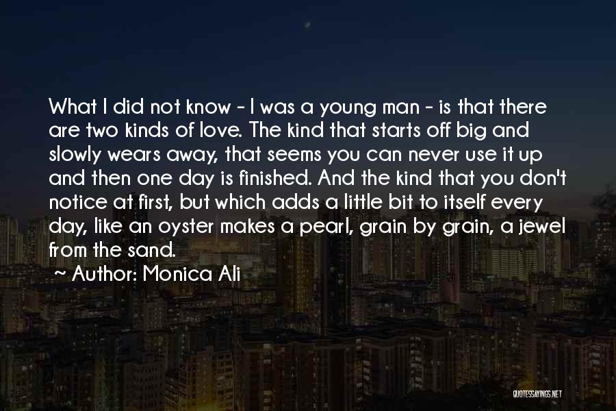 Monica Ali Quotes: What I Did Not Know - I Was A Young Man - Is That There Are Two Kinds Of Love.