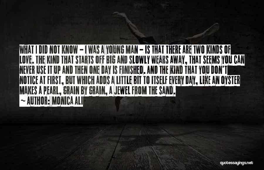 Monica Ali Quotes: What I Did Not Know - I Was A Young Man - Is That There Are Two Kinds Of Love.