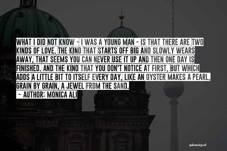 Monica Ali Quotes: What I Did Not Know - I Was A Young Man - Is That There Are Two Kinds Of Love.