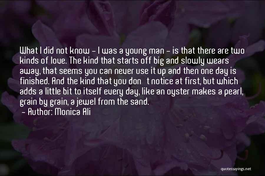Monica Ali Quotes: What I Did Not Know - I Was A Young Man - Is That There Are Two Kinds Of Love.