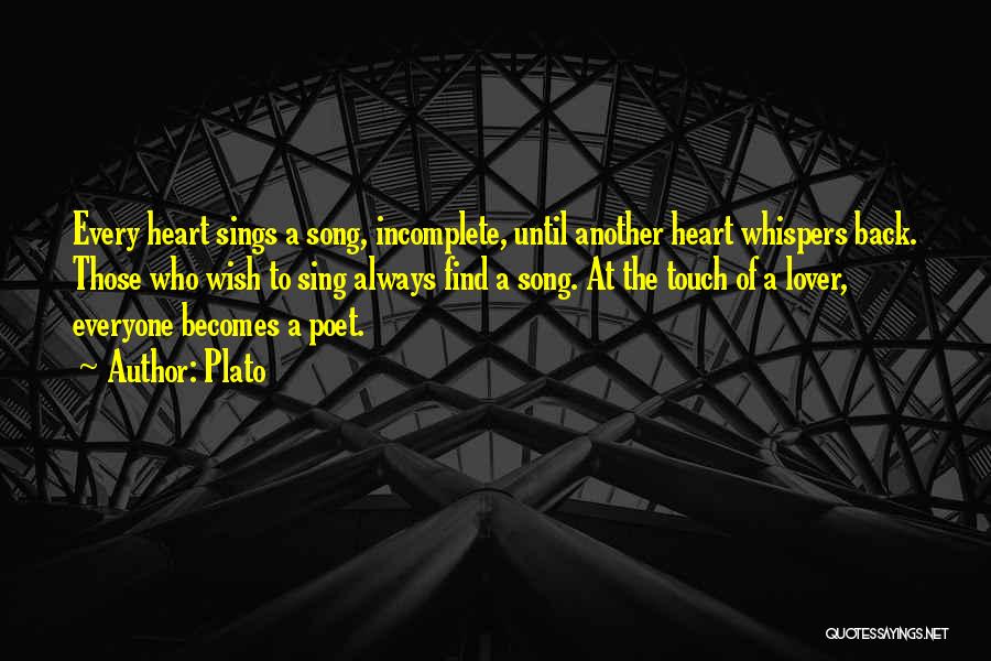 Plato Quotes: Every Heart Sings A Song, Incomplete, Until Another Heart Whispers Back. Those Who Wish To Sing Always Find A Song.