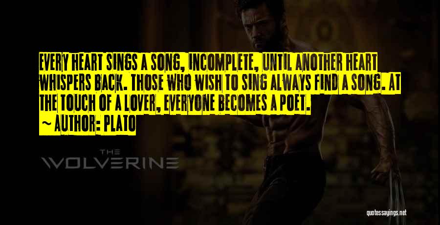 Plato Quotes: Every Heart Sings A Song, Incomplete, Until Another Heart Whispers Back. Those Who Wish To Sing Always Find A Song.