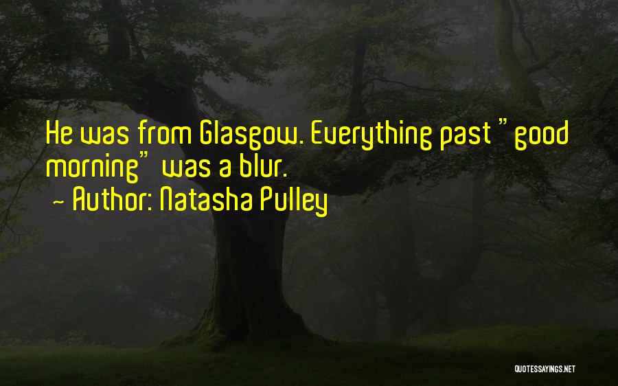 Natasha Pulley Quotes: He Was From Glasgow. Everything Past Good Morning Was A Blur.