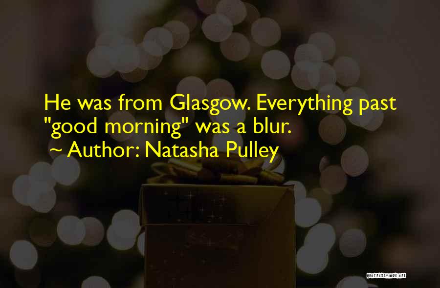 Natasha Pulley Quotes: He Was From Glasgow. Everything Past Good Morning Was A Blur.