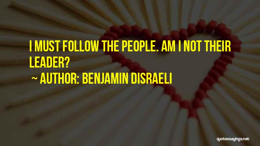 Benjamin Disraeli Quotes: I Must Follow The People. Am I Not Their Leader?
