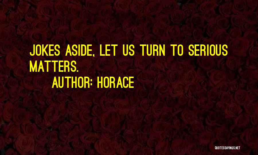 Horace Quotes: Jokes Aside, Let Us Turn To Serious Matters.